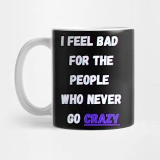 i feel bad for the people who never go crazy Mug